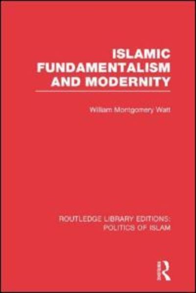 Cover for William Montgomery Watt · Islamic Fundamentalism and Modernity (RLE Politics of Islam) - Routledge Library Editions: Politics of Islam (Paperback Book) (2015)