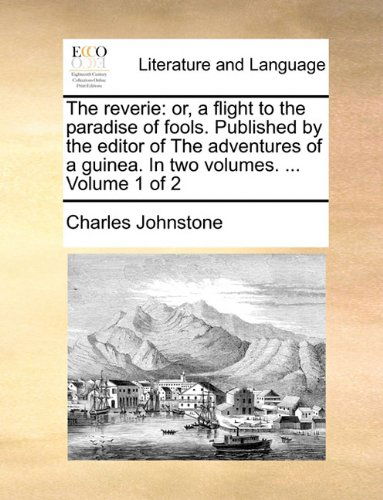 Cover for Charles Johnstone · The Reverie: Or, a Flight to the Paradise of Fools. Published by the Editor of the Adventures of a Guinea. in Two Volumes. ...  Volume 1 of 2 (Paperback Book) (2010)