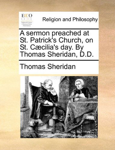 A Sermon Preached at St. Patrick's Church, on St. Cæcilia's Day. by Thomas Sheridan, D.d. - Thomas Sheridan - Böcker - Gale ECCO, Print Editions - 9781140917656 - 28 maj 2010