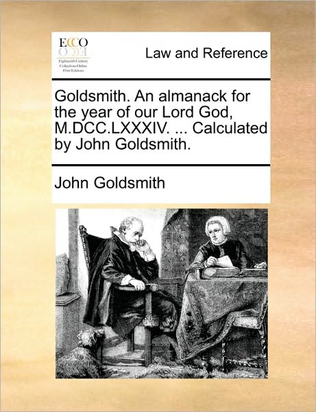 Cover for John Goldsmith · Goldsmith. an Almanack for the Year of Our Lord God, M.dcc.lxxxiv. ... Calculated by John Goldsmith. (Paperback Book) (2010)