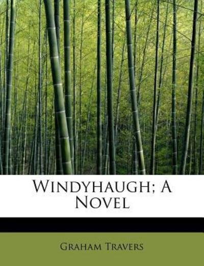 Windyhaugh; a Novel - Graham Travers - Books - BiblioLife - 9781241281656 - November 1, 2009