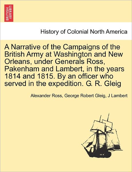 Cover for Alexander Ross · A Narrative of the Campaigns of the British Army at Washington and New Orleans, Under Generals Ross, Pakenham and Lambert, in the Years 1814 and 1815. B (Paperback Book) (2011)