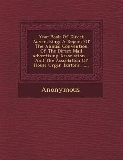 Cover for Anonymous · Year Book of Direct Advertising: a Report of the Annual Convention of the Direct Mail Advertising Association ... and the Association of House Organ E (Paperback Book) (2012)