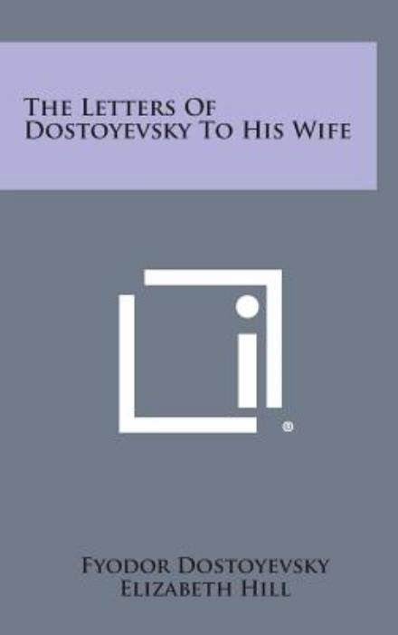 Cover for Fyodor Dostoyevsky · The Letters of Dostoyevsky to His Wife (Hardcover Book) (2013)