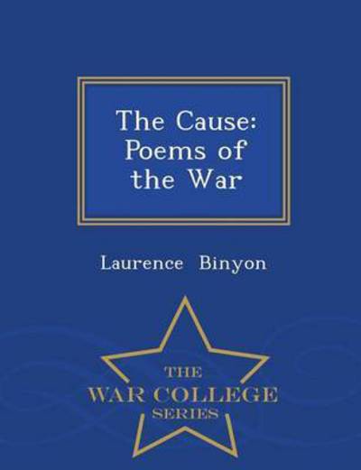 Cover for Laurence Binyon · The Cause: Poems of the War - War College Series (Taschenbuch) (2015)