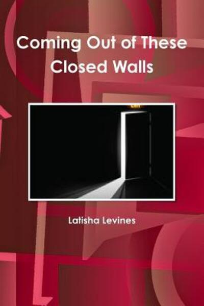 Latisha Levines · Coming Out of These Closed Walls (Paperback Book) (2014)