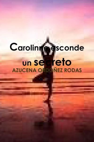 Cover for Azucena Ordoñez Rodas · Carolinne Esconde Un Secreto (Pocketbok) (2015)
