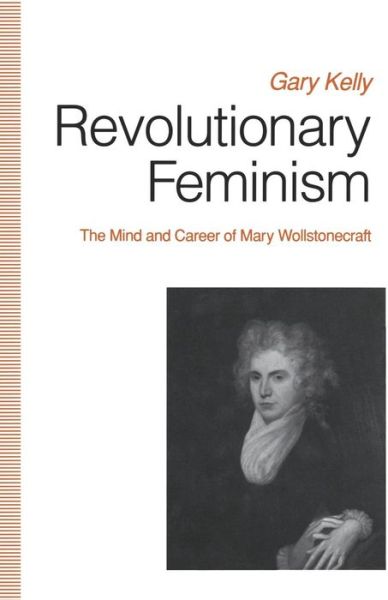 Revolutionary Feminism: The Mind and Career of Mary Wollstonecraft - Gary Kelly - Books - Palgrave Macmillan - 9781349220656 - 1992