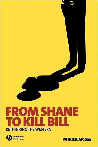 Cover for McGee, Patrick (Louisiana State University) · From Shane to Kill Bill: Rethinking the Western - New Approaches to Film Genre (Paperback Bog) (2006)