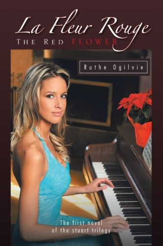 La Fleur Rouge the Red Flower: the First Novel of the Stuart Trilogy - Ruthe Ogilvie - Books - Trafford - 9781426974656 - July 11, 2012