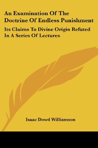 Cover for Isaac Dowd Williamson · An Examination of the Doctrine of Endless Punishment: Its Claims to Divine Origin Refuted in a Series of Lectures (Paperback Book) (2007)