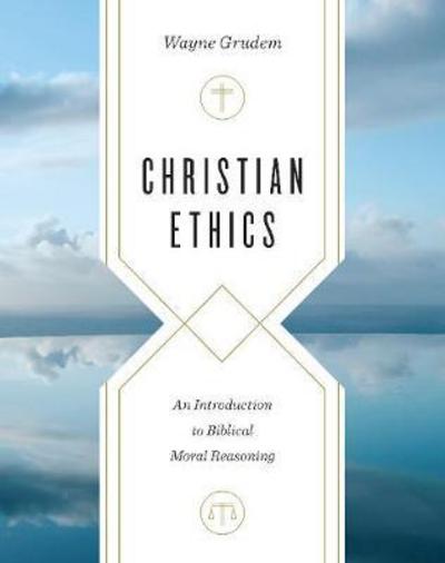 Cover for Wayne Grudem · Christian Ethics: An Introduction to Biblical Moral Reasoning (Hardcover Book) (2018)