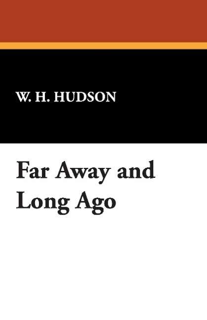 Far Away and Long Ago - W. H. Hudson - Books - Wildside Press - 9781434472656 - May 30, 2008