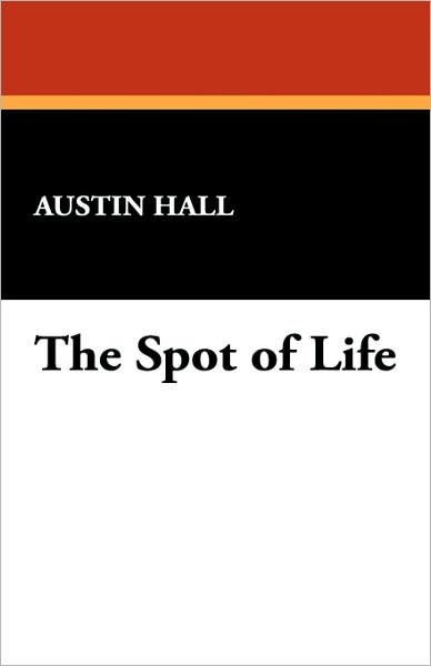 Cover for Austin Hall · The Spot of Life (Hardcover Book) (2007)