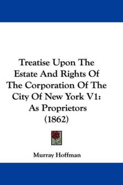 Cover for Murray Hoffman · Treatise Upon the Estate and Rights of the Corporation of the City of New York V1: As Proprietors (1862) (Paperback Book) (2008)