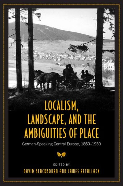 Cover for David Blackbourn · Localism, Landscape, and the Ambiguities of Place: German-Speaking Central Europe, 1860-1930 - German and European Studies (Paperback Book) (2014)