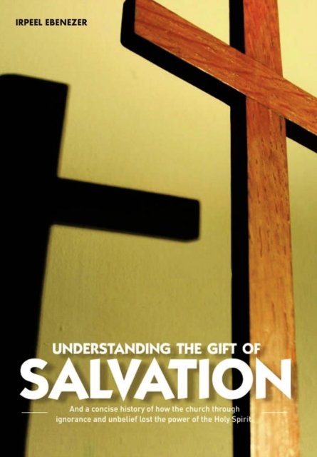 Cover for Irpeel Ebenezer · Understanding the Gift of Salvation: and a Concise History of How the Church Through Ignorance and Unbelief Lost the Power of the Holy Spirit (Hardcover bog) (2012)
