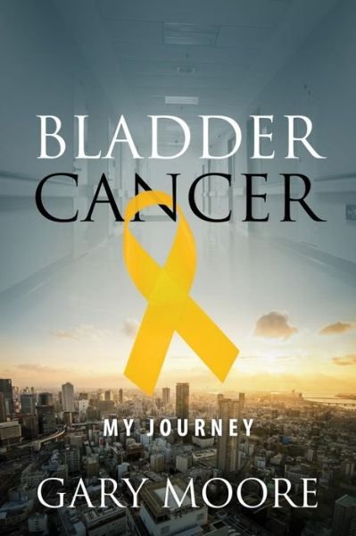 Cover for Moore, Gary, Dr. · Bladder Cancer: My Journey (Paperback Bog) (2015)