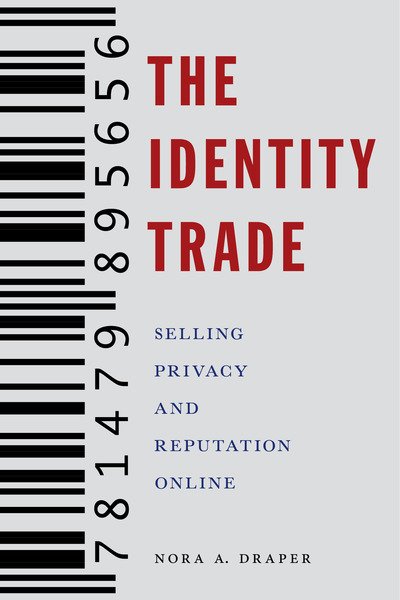 Cover for Nora A. Draper · The Identity Trade: Selling Privacy and Reputation Online - Critical Cultural Communication (Gebundenes Buch) (2019)