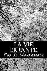 La Vie Errante - Guy De Maupassant - Bøger - Createspace - 9781482398656 - 9. februar 2013
