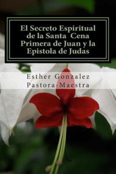Cover for Esther Gonzalez · El Secreto Espiritual De La Santa Cena: Primera De Juan Y Epistola De Judas (Paperback Book) (2013)