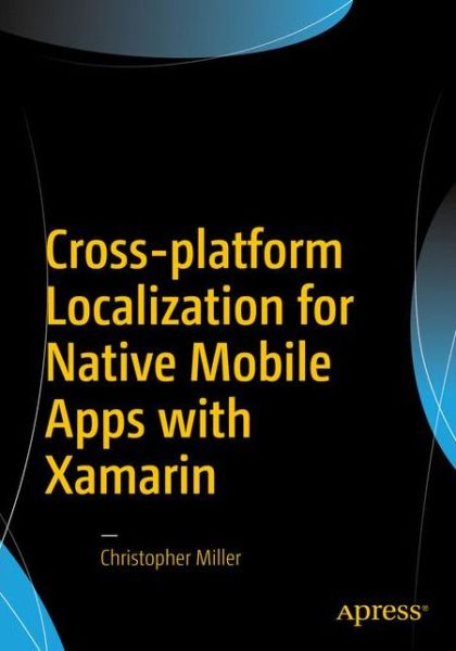 Cross-platform Localization for Native Mobile Apps with Xamarin - Christopher Miller - Books - APress - 9781484224656 - December 20, 2016