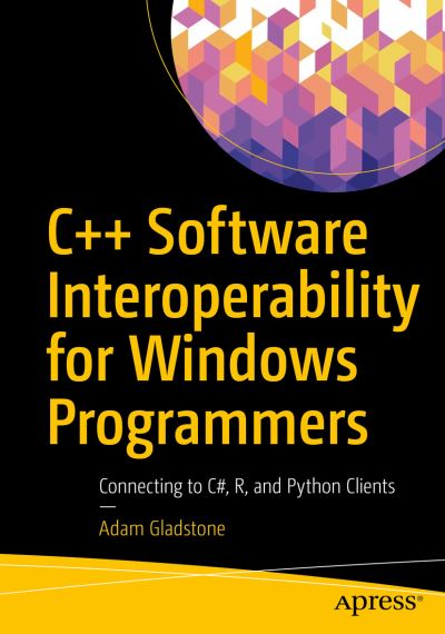 Cover for Adam Gladstone · C++ Software Interoperability for Windows Programmers: Connecting to C#, R, and Python Clients (Paperback Book) [1st edition] (2022)