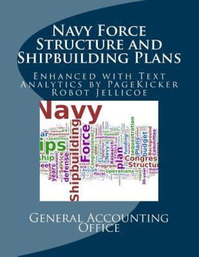 Cover for General Accounting Office · Navy Force Structure and Shipbuilding Plans: Enhanced with Text Analysis by Pagekicker Robot Jellicoe Ai (Paperback Book) (2013)