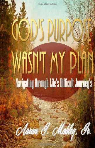 Cover for Mr Aaron J Mobley Jr · God's Purpose Wasn't My Plan: Navigating Through Life's Difficult Journey's (Paperback Bog) (2009)