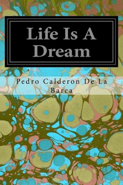 Life is a Dream - Pedro Calderon De La Barca - Livres - Createspace - 9781497376656 - 18 mars 2014