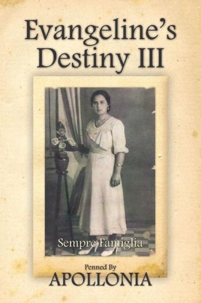 Evangeline's Destiny Iii: Sempre Famiglia - Apollonia - Books - Createspace - 9781503318656 - January 27, 2015
