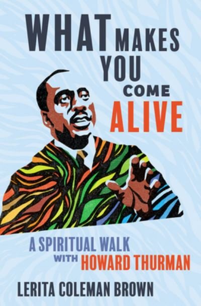 Cover for Lerita Coleman Brown · What Makes You Come Alive: A Spiritual Walk with Howard Thurman (Hardcover bog) (2023)