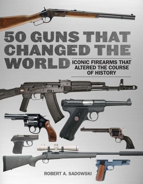 Cover for Robert A. Sadowski · 50 Guns That Changed the World (Paperback Book) (2022)
