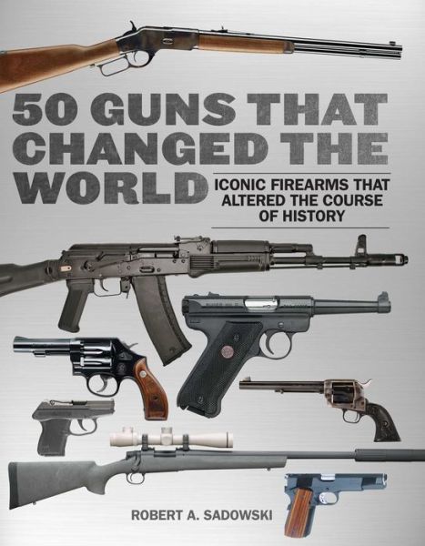 50 Guns That Changed the World - Robert A. Sadowski - Książki - Skyhorse - 9781510772656 - 29 listopada 2022