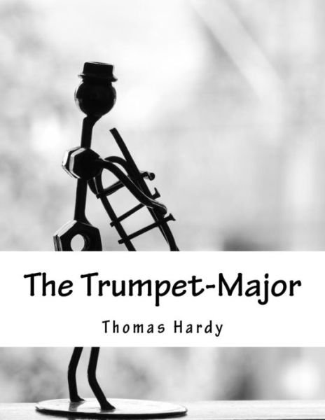 The Trumpet-major - Thomas Hardy - Books - Createspace - 9781517137656 - September 1, 2015