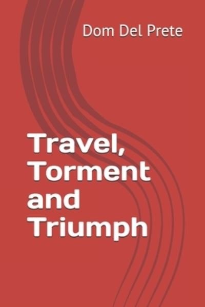Cover for Dom del Prete · Travel, Torment and Triumph (Paperback Book) (2016)