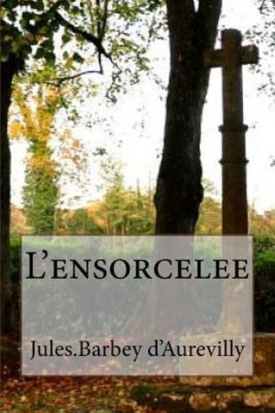 L'ensorcelee - Jules Barbey D'Aurevilly - Books - Createspace Independent Publishing Platf - 9781530246656 - February 26, 2016