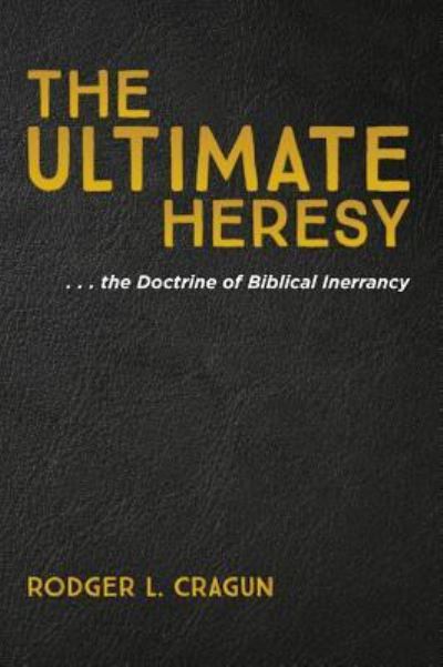 Cover for Rodger L Cragun · The Ultimate Heresy (Hardcover Book) (2018)