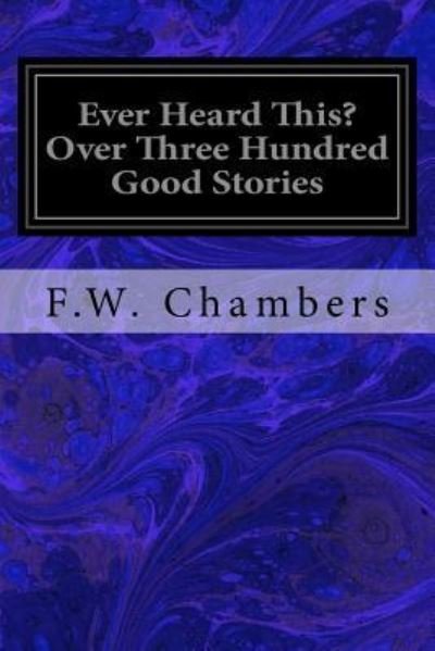 Cover for F W Chambers · Ever Heard This? Over Three Hundred Good Stories (Paperback Bog) (2016)