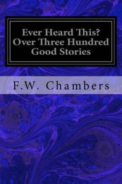 Cover for F W Chambers · Ever Heard This? Over Three Hundred Good Stories (Paperback Book) (2016)