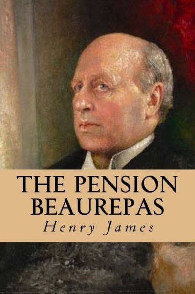 The Pension Beaurepas - Henry James - Boeken - Createspace Independent Publishing Platf - 9781539342656 - 5 oktober 2016