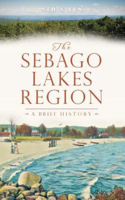 Cover for Ned Allen · The Sebago Lakes Region (Gebundenes Buch) (2013)