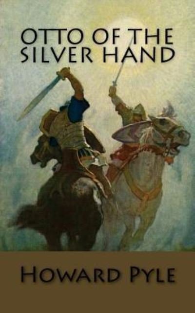 Otto of the Silver Hand - Howard Pyle - Bøger - Createspace Independent Publishing Platf - 9781540500656 - 19. november 2016