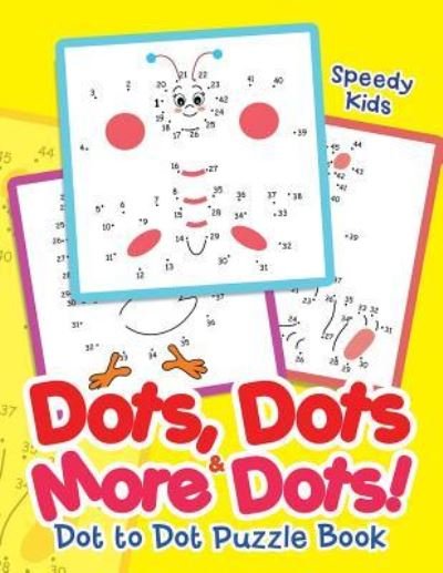 Cover for Speedy Kids · Dots, Dots &amp; More Dots! Dot to Dot Puzzle Book (Paperback Book) (2017)