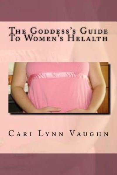 Cover for Cari Lynn Vaughn · The Goddess's Guide To Women's Health (Paperback Bog) (2017)