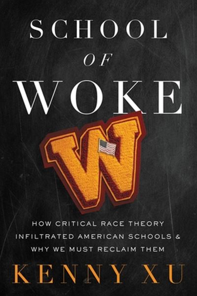 Cover for Kenny Xu · School of Woke: How Critical Race Theory Infiltrated American Schools and Why We Must Reclaim Them (Hardcover Book) (2023)