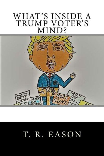 Cover for T R Eason · What's Inside A Trump Voter's Mind? (Paperback Book) (2017)