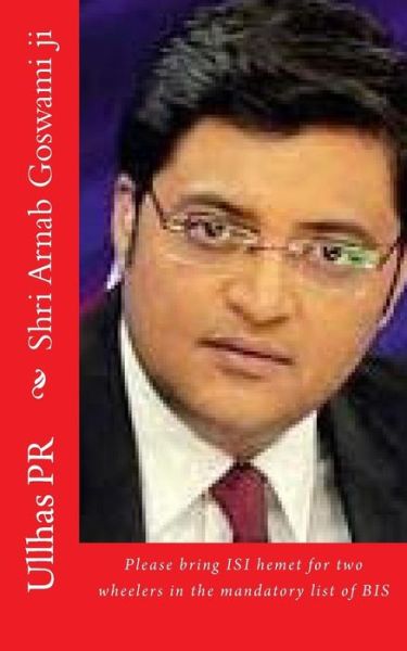 Cover for Ullhas PR · Shri Arnab Goswami ji : Bring ISI hemet in the mandatory list of BIS (Paperback Book) (2017)