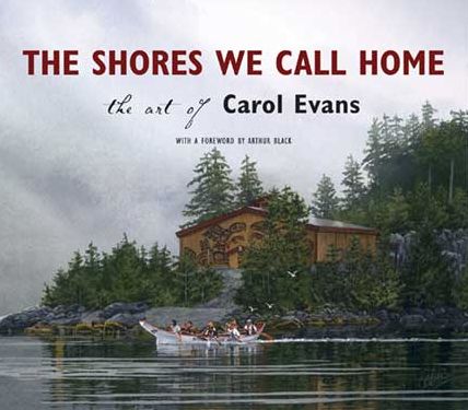 The Shores We Call Home: The Art of Carol Evans - Carol Evans - Libros - Harbour Publishing - 9781550174656 - 1 de abril de 2010