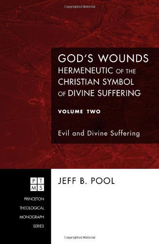 God's Wounds: Hermeneutic of the Christian Symbol of Divine Suffering, Volume Two: Evil and Divine Suffering (Princeton Theological Monograph) - Jeff B. Pool - Books - Wipf & Stock Pub - 9781556354656 - 2010